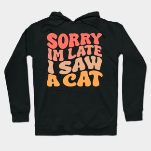 Sorry I'm Late I Saw A cat Hoodie